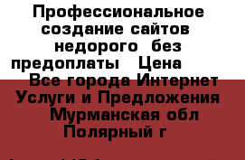 Профессиональное создание сайтов, недорого, без предоплаты › Цена ­ 6 000 - Все города Интернет » Услуги и Предложения   . Мурманская обл.,Полярный г.